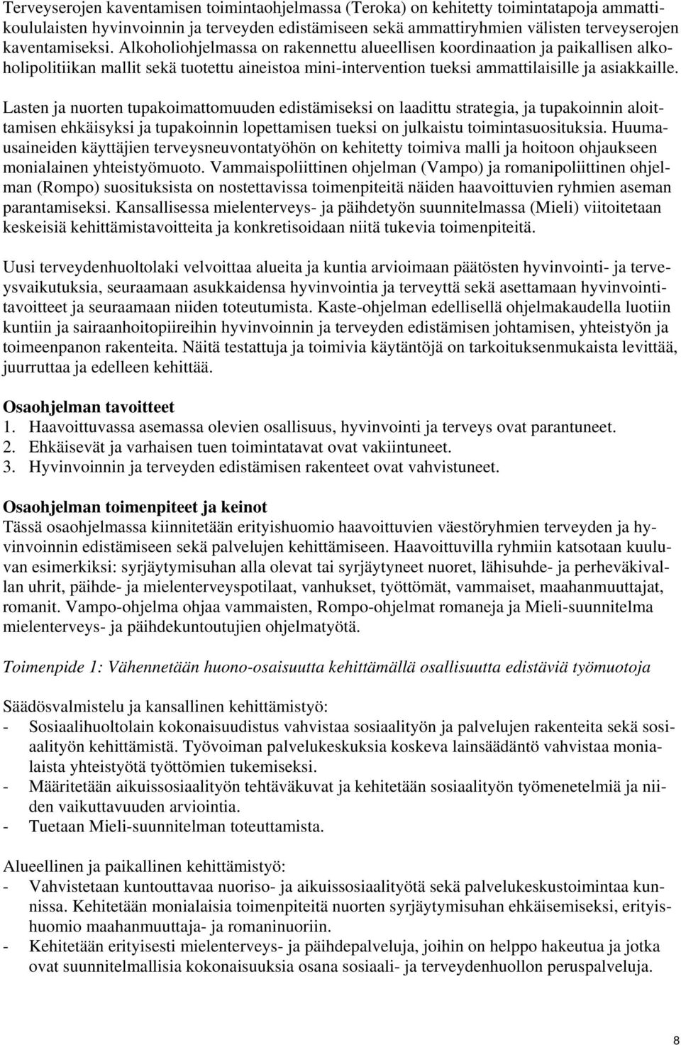 Lasten ja nuorten tupakoimattomuuden edistämiseksi on laadittu strategia, ja tupakoinnin aloittamisen ehkäisyksi ja tupakoinnin lopettamisen tueksi on julkaistu toimintasuosituksia.