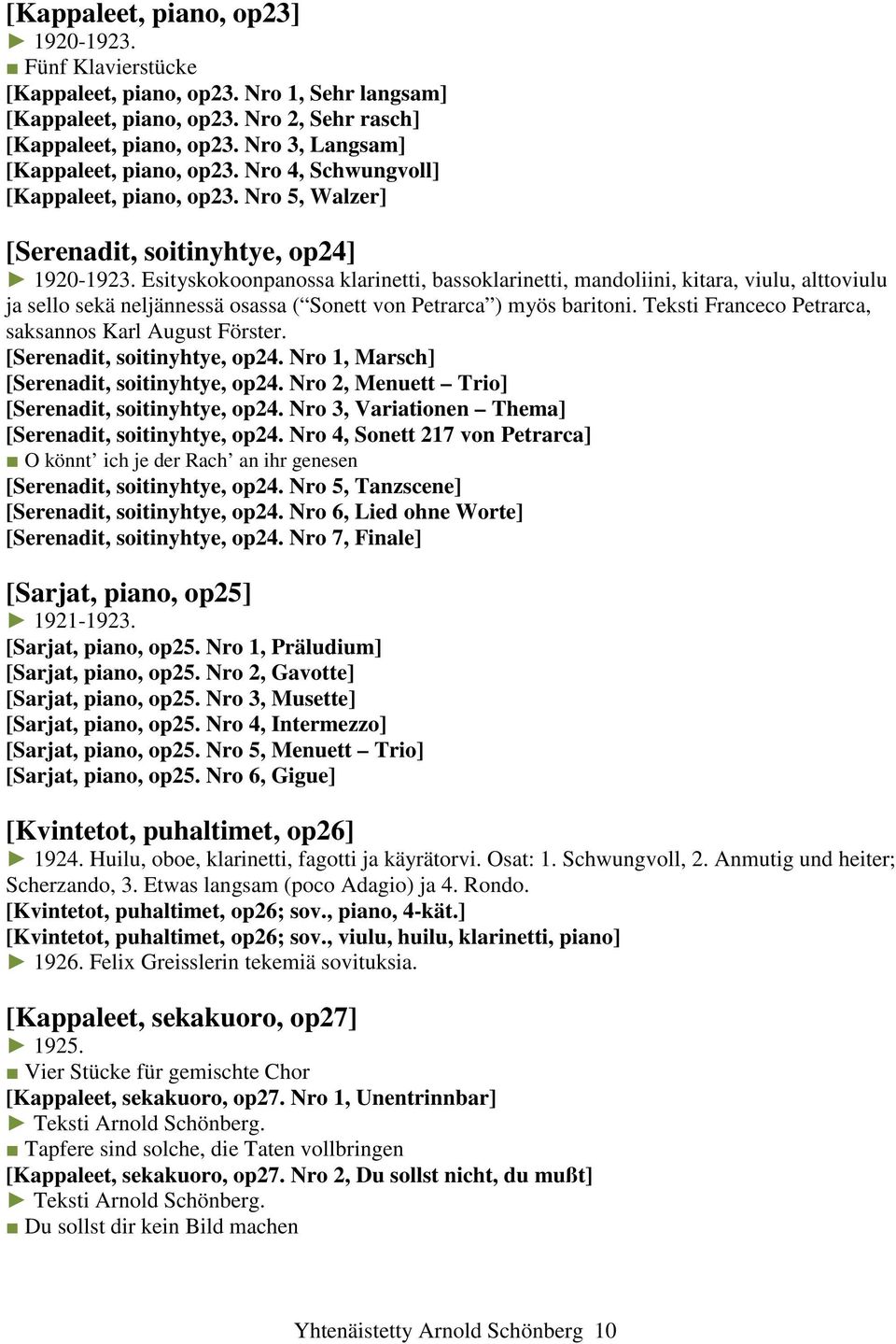 Esityskokoonpanossa klarinetti, bassoklarinetti, mandoliini, kitara, viulu, alttoviulu ja sello sekä neljännessä osassa ( Sonett von Petrarca ) myös baritoni.