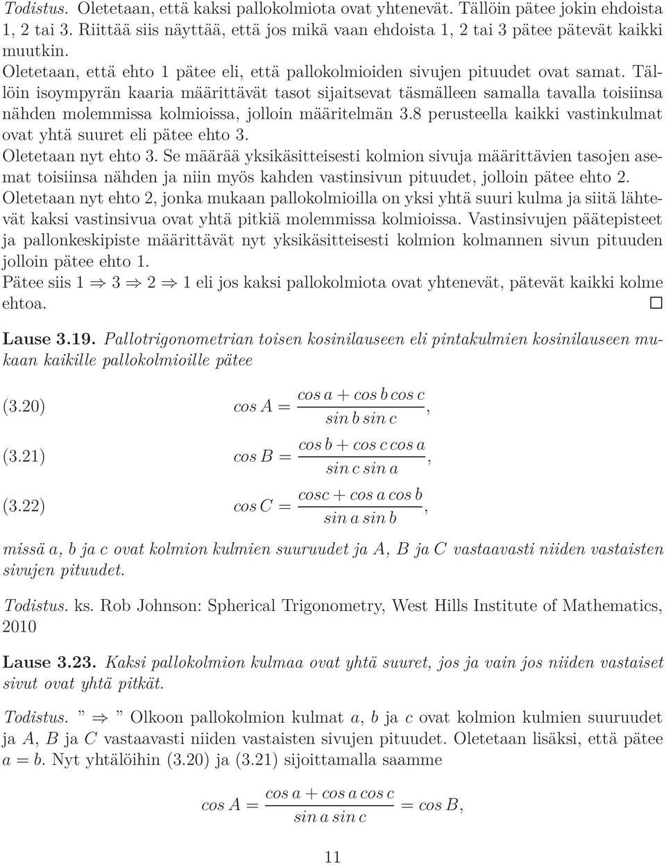 Tällöin isoympyrän kaaria määrittävät tasot sijaitsevat täsmälleen samalla tavalla toisiinsa nähden molemmissa kolmioissa, jolloin määritelmän 3.