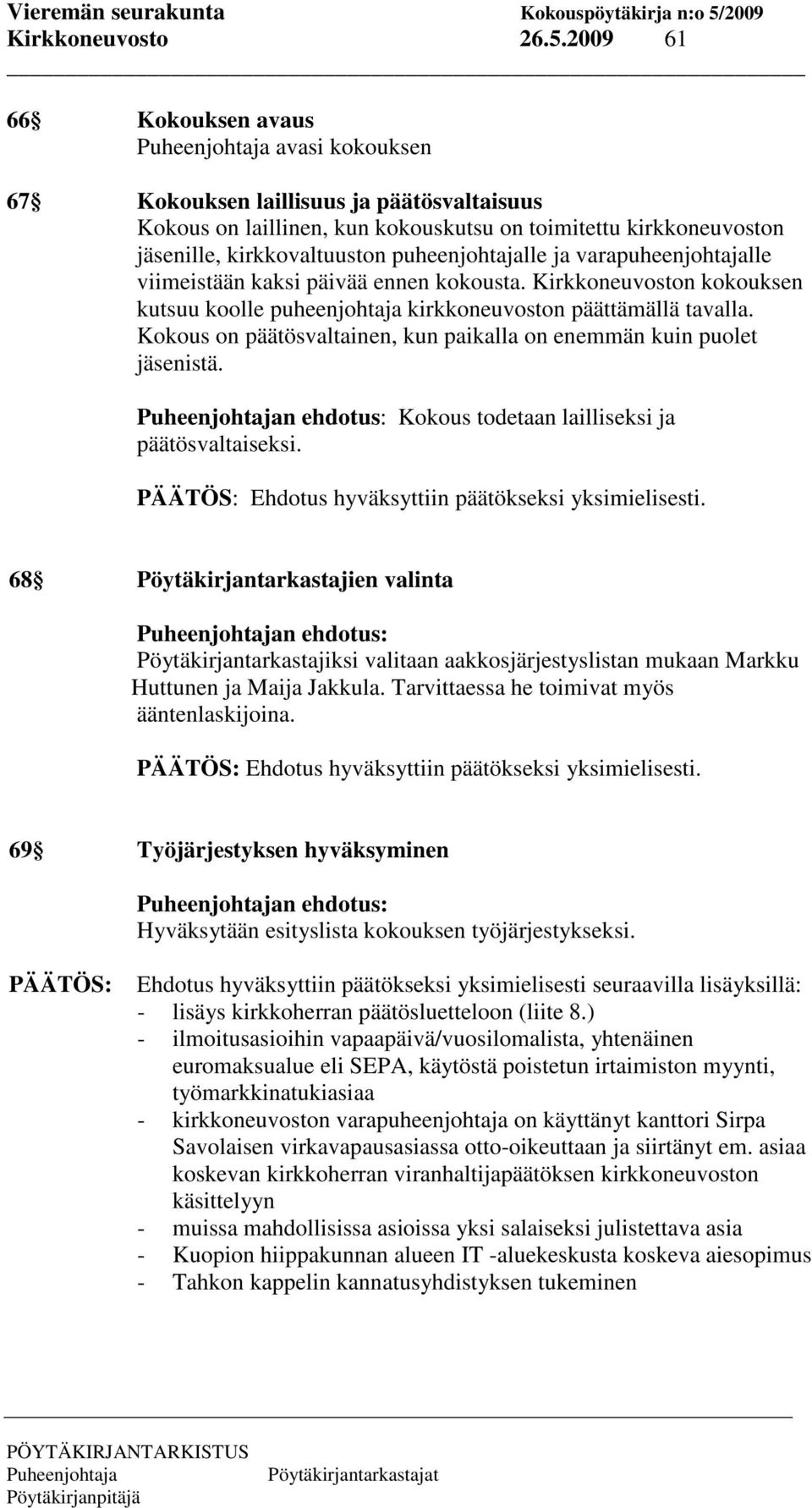 ja varapuheenjohtajalle viimeistään kaksi päivää ennen kokousta. Kirkkoneuvoston kokouksen kutsuu koolle puheenjohtaja kirkkoneuvoston päättämällä tavalla.