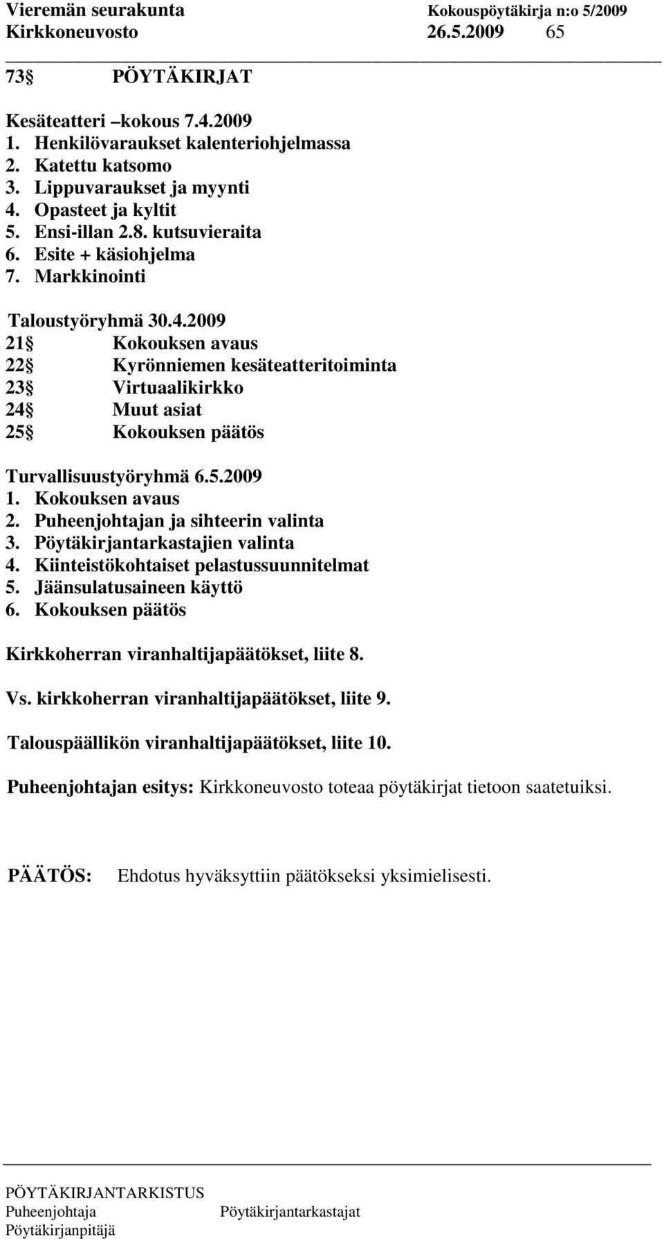 2009 21 Kokouksen avaus 22 Kyrönniemen kesäteatteritoiminta 23 Virtuaalikirkko 24 Muut asiat 25 Kokouksen päätös Turvallisuustyöryhmä 6.5.2009 1. Kokouksen avaus 2. n ja sihteerin valinta 3.
