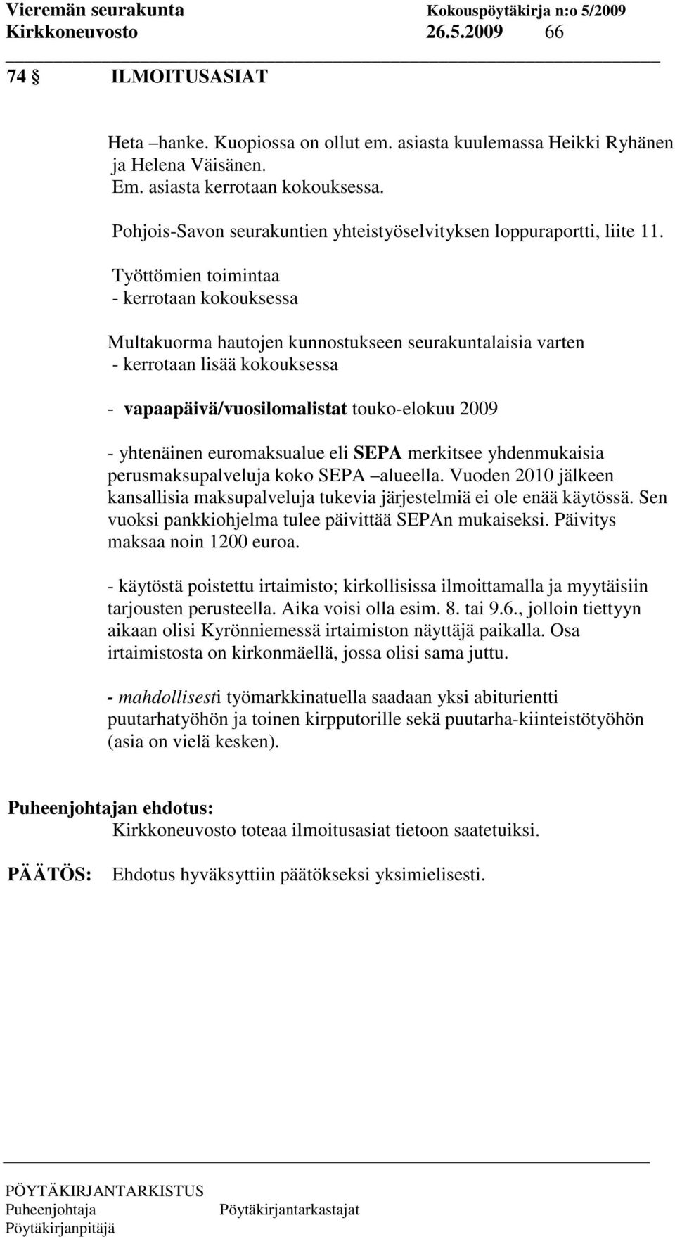 Työttömien toimintaa - kerrotaan kokouksessa Multakuorma hautojen kunnostukseen seurakuntalaisia varten - kerrotaan lisää kokouksessa - vapaapäivä/vuosilomalistat touko-elokuu 2009 - yhtenäinen