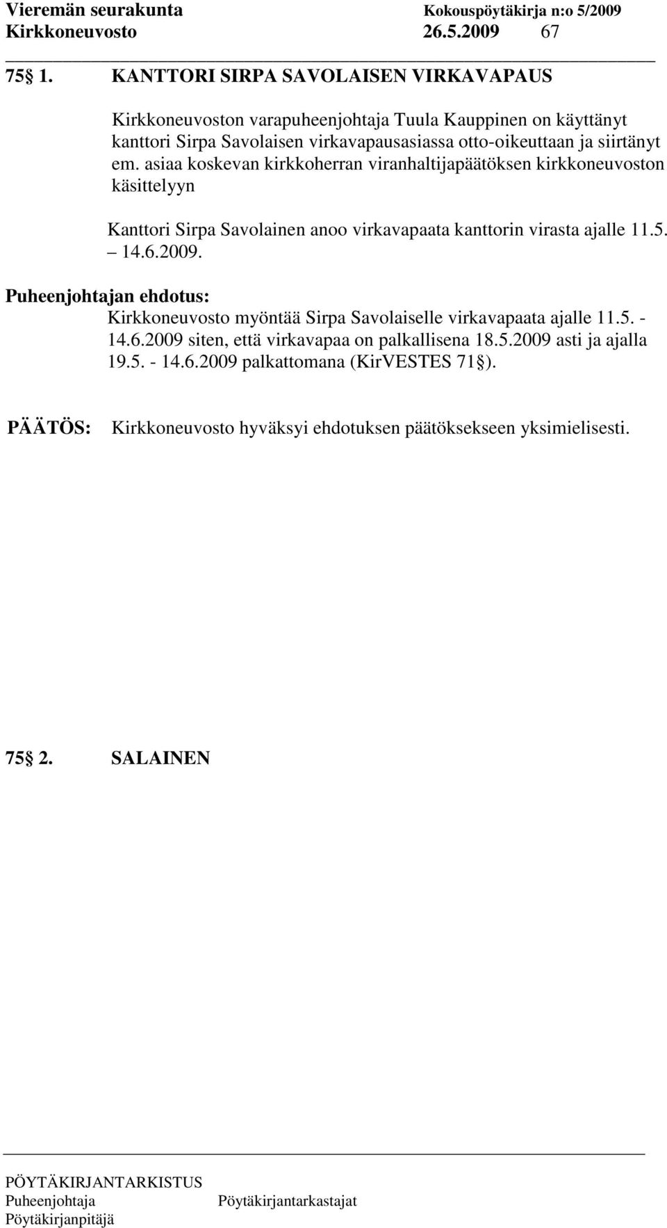 siirtänyt em. asiaa koskevan kirkkoherran viranhaltijapäätöksen kirkkoneuvoston käsittelyyn Kanttori Sirpa Savolainen anoo virkavapaata kanttorin virasta ajalle 11.