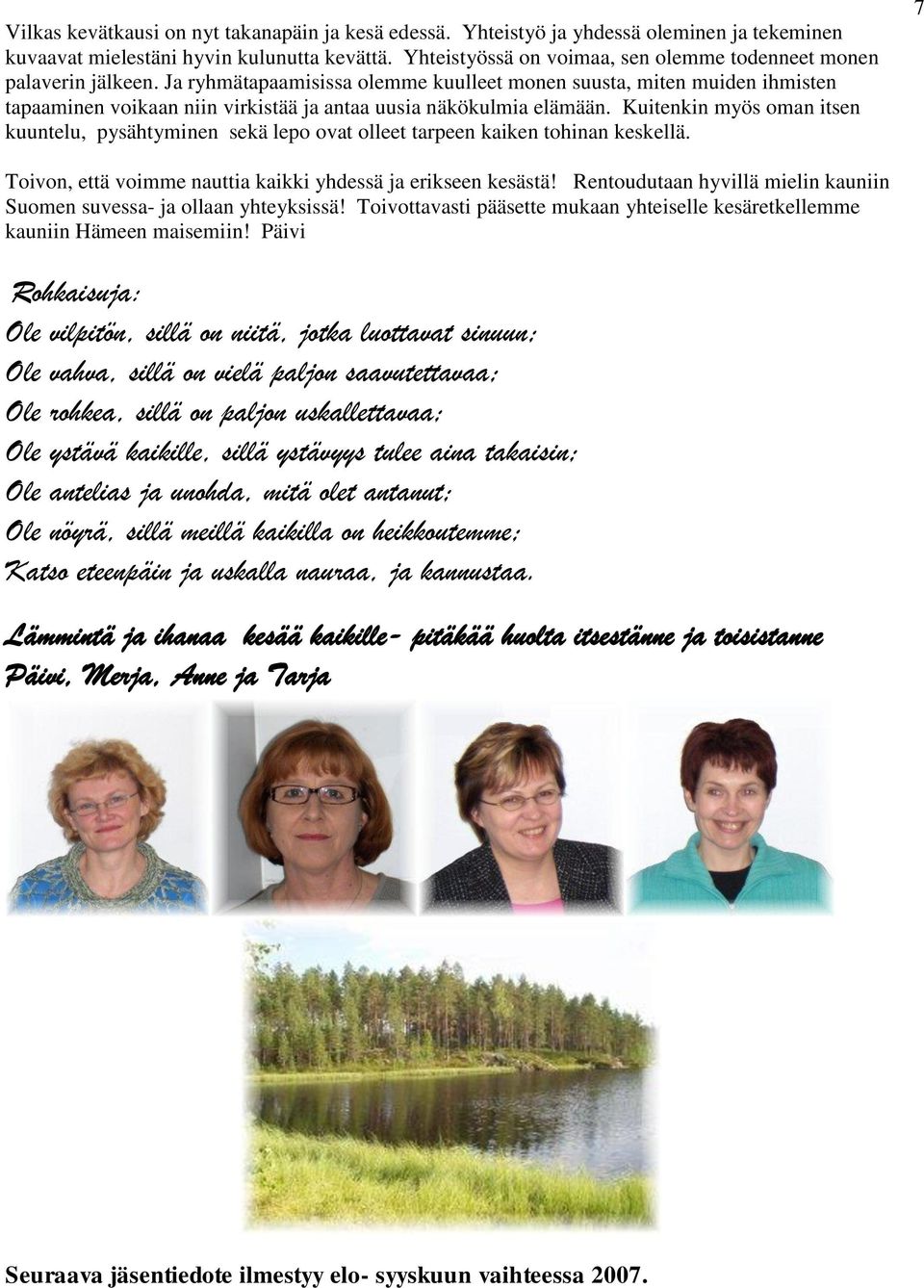 Ja ryhmätapaamisissa olemme kuulleet monen suusta, miten muiden ihmisten tapaaminen voikaan niin virkistää ja antaa uusia näkökulmia elämään.