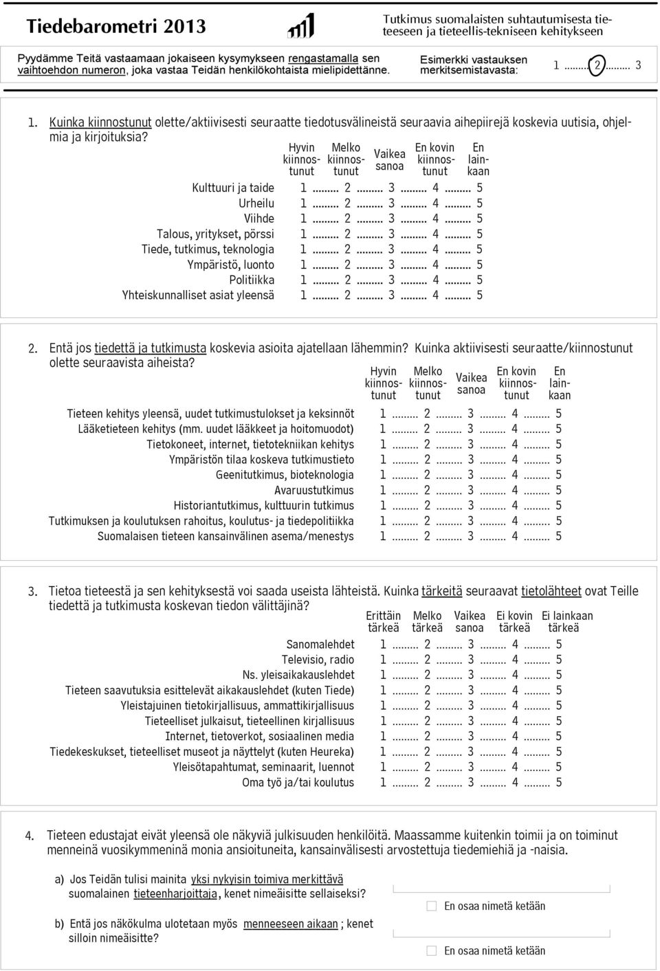 Kuinka kiinnostunut olette/aktiivisesti seuraatte tiedotusvälineistä seuraavia aihepiirejä koskevia uutisia, ohjelmia ja kirjoituksia?
