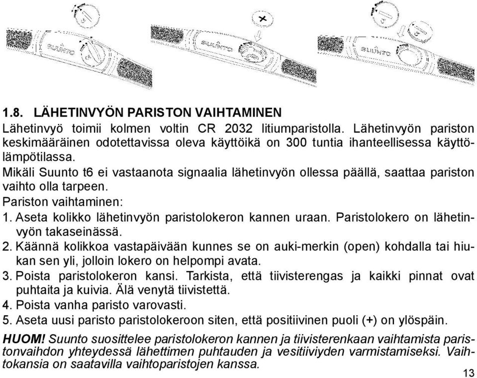 Mikäli Suunto t6 ei vastaanota signaalia lähetinvyön ollessa päällä, saattaa pariston vaihto olla tarpeen. Pariston vaihtaminen: 1. Aseta kolikko lähetinvyön paristolokeron kannen uraan.