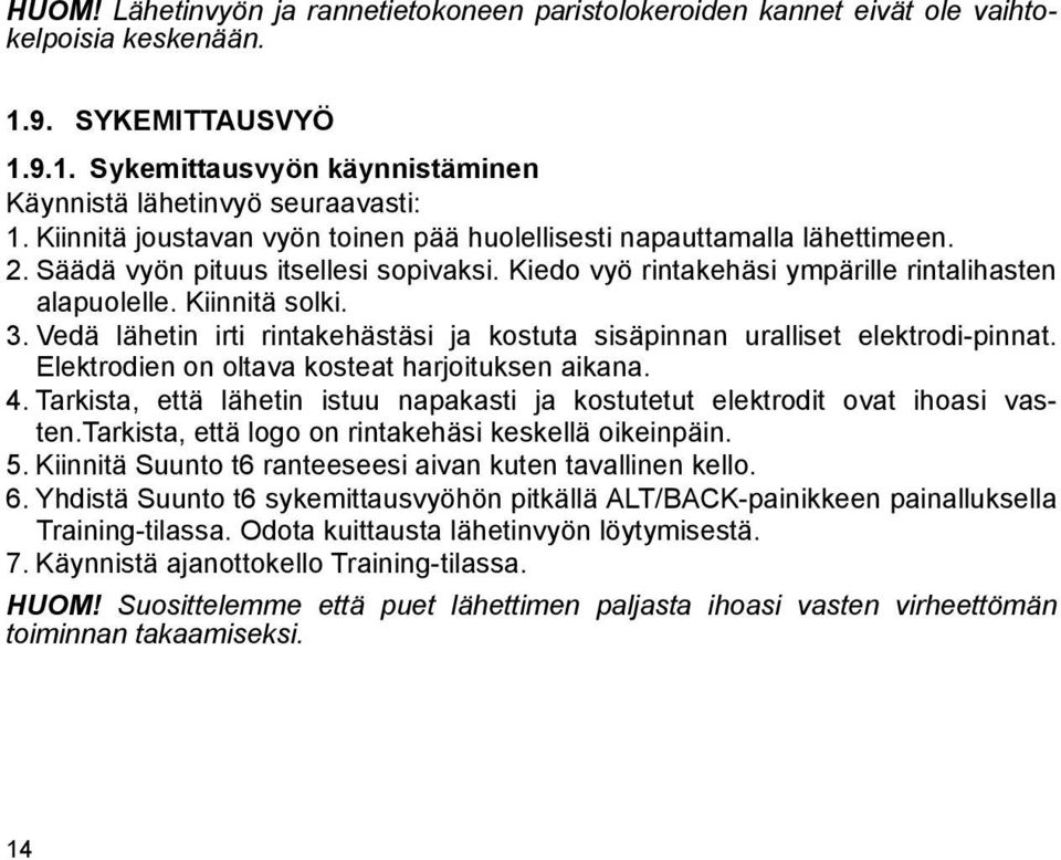 Vedä lähetin irti rintakehästäsi ja kostuta sisäpinnan uralliset elektrodi-pinnat. Elektrodien on oltava kosteat harjoituksen aikana. 4.