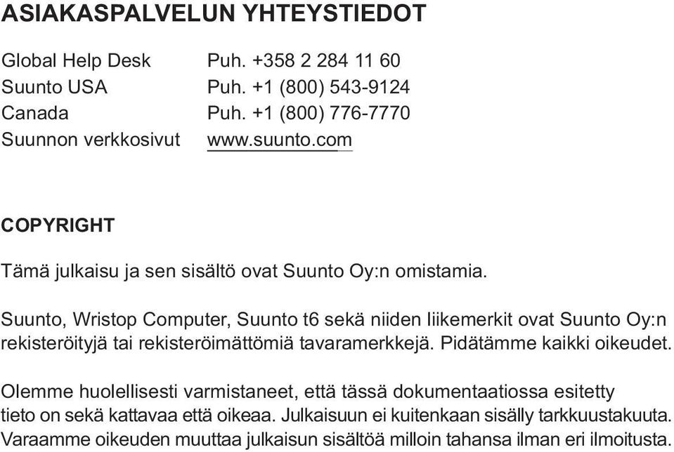 Suunto, Wristop Computer, Suunto t6 sekä niiden liikemerkit ovat Suunto Oy:n rekisteröityjä tai rekisteröimättömiä tavaramerkkejä. Pidätämme kaikki oikeudet.