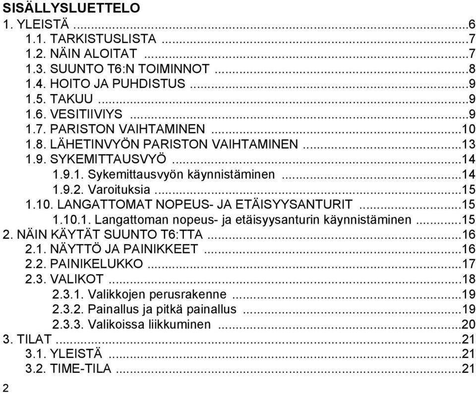 ..15 1.10.1. Langattoman nopeus- ja etäisyysanturin käynnistäminen...15 2. NÄIN KÄYTÄT SUUNTO T6:TTA...16 2.1. NÄYTTÖ JA PAINIKKEET...16 2.2. PAINIKELUKKO...17 2.3. VALIKOT...18 2.3.1. Valikkojen perusrakenne.