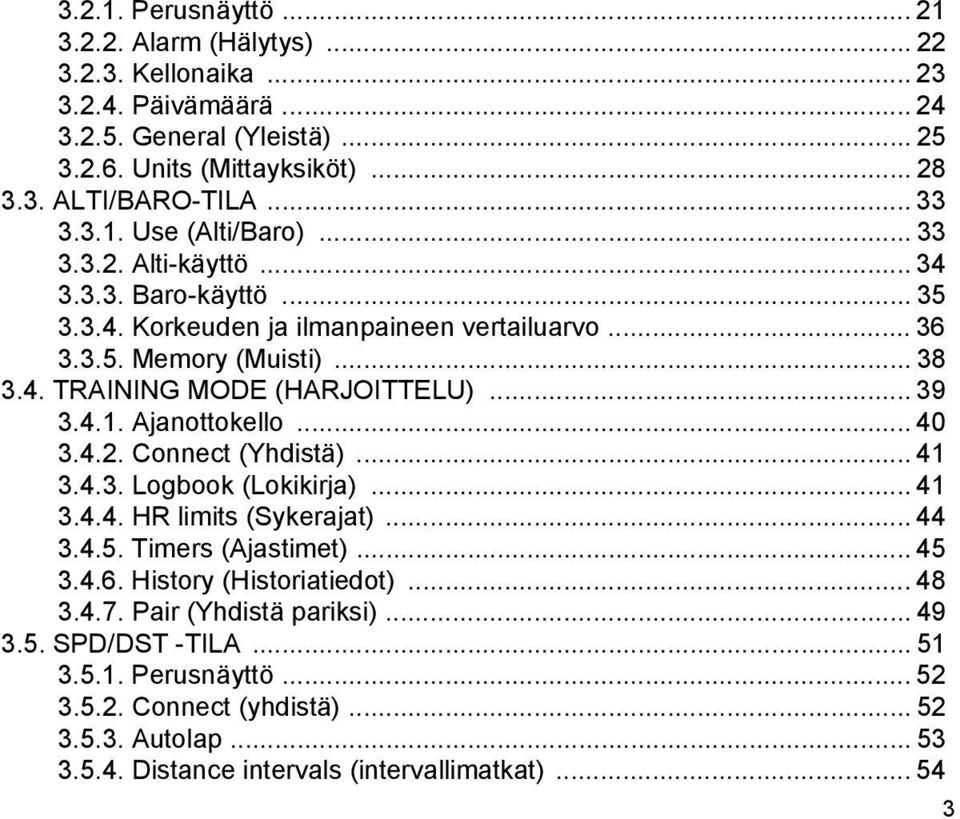 .. 39 3.4.1. Ajanottokello... 40 3.4.2. Connect (Yhdistä)... 41 3.4.3. Logbook (Lokikirja)... 41 3.4.4. HR limits (Sykerajat)... 44 3.4.5. Timers (Ajastimet)... 45 3.4.6.