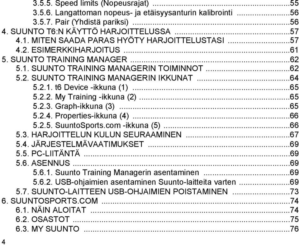 2.1. t6 Device -ikkuna (1)...65 5.2.2. My Training -ikkuna (2)...65 5.2.3. Graph-ikkuna (3)...65 5.2.4. Properties-ikkuna (4)...66 5.2.5. SuuntoSports.com -ikkuna (5)...66 5.3. HARJOITTELUN KULUN SEURAAMINEN.
