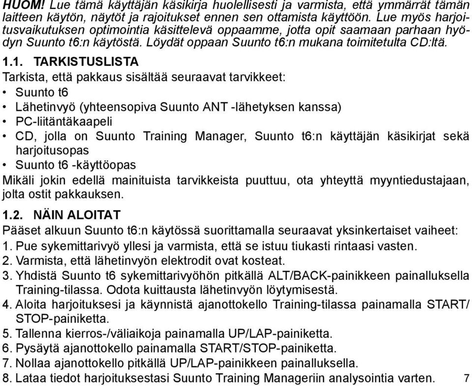 1. TARKISTUSLISTA Tarkista, että pakkaus sisältää seuraavat tarvikkeet: Suunto t6 Lähetinvyö (yhteensopiva Suunto ANT -lähetyksen kanssa) PC-liitäntäkaapeli CD, jolla on Suunto Training Manager,