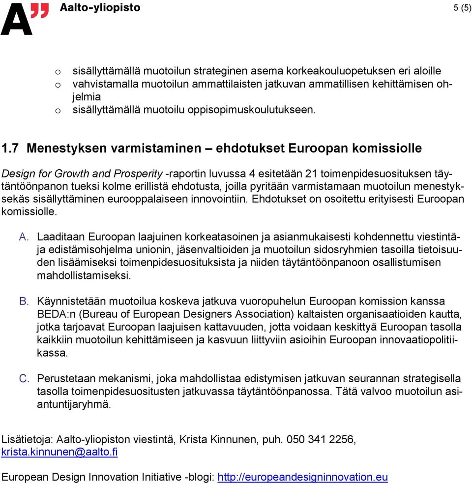 7 Menestyksen varmistaminen ehdtukset Eurpan kmissille Design fr Grwth and Prsperity -raprtin luvussa 4 esitetään 21 timenpidesusituksen täytäntöönpann tueksi klme erillistä ehdtusta, jilla pyritään