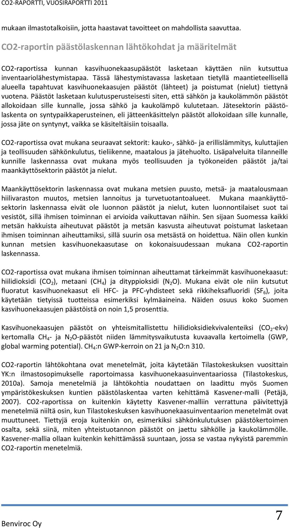 Tässä lähestymistavassa lasketaan tietyllä maantieteellisellä alueella tapahtuvat kasvihuonekaasujen päästöt (lähteet) ja poistumat (nielut) tiettynä vuotena.