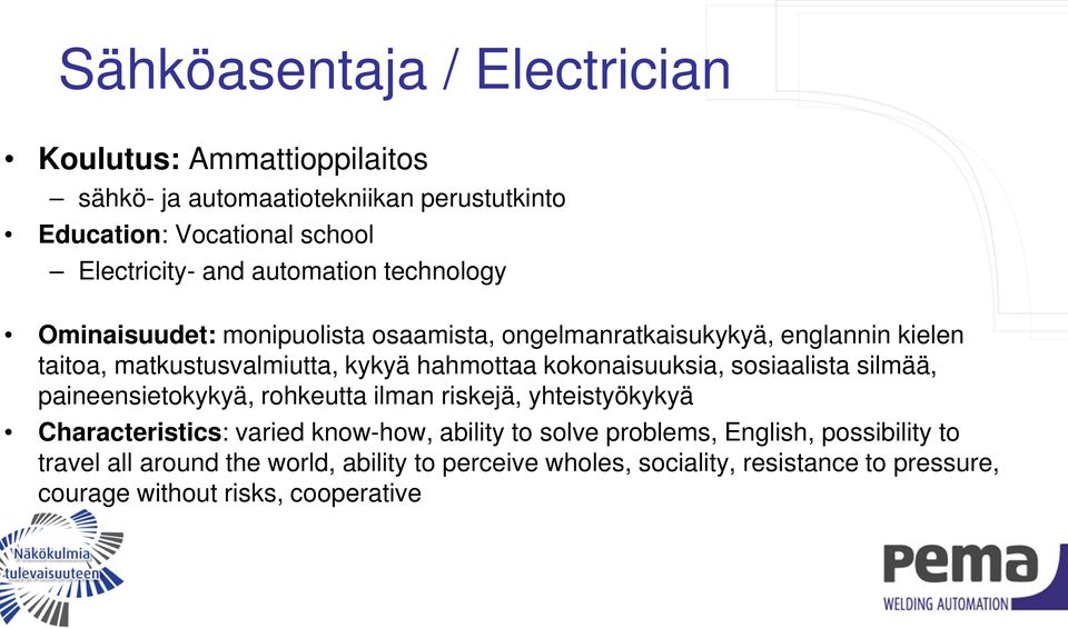 kokonaisuuksia, sosiaalista silmää, paineensietokykyä, rohkeutta ilman riskejä, yhteistyökykyä Characteristics: varied know-how, ability to solve