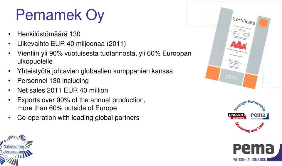 kumppanien kanssa Personnel 130 including Net sales 2011 EUR 40 million Exports over 90%