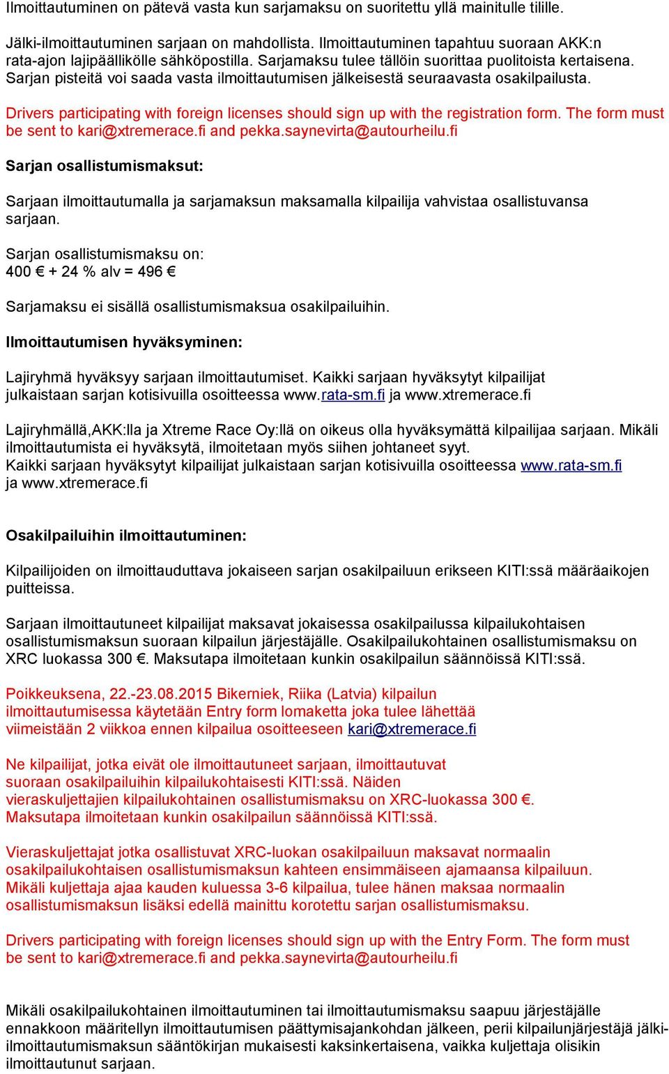 Sarjan pisteitä voi saada vasta ilmoittautumisen jälkeisestä seuraavasta osakilpailusta. Drivers participating with foreign licenses should sign up with the registration form.