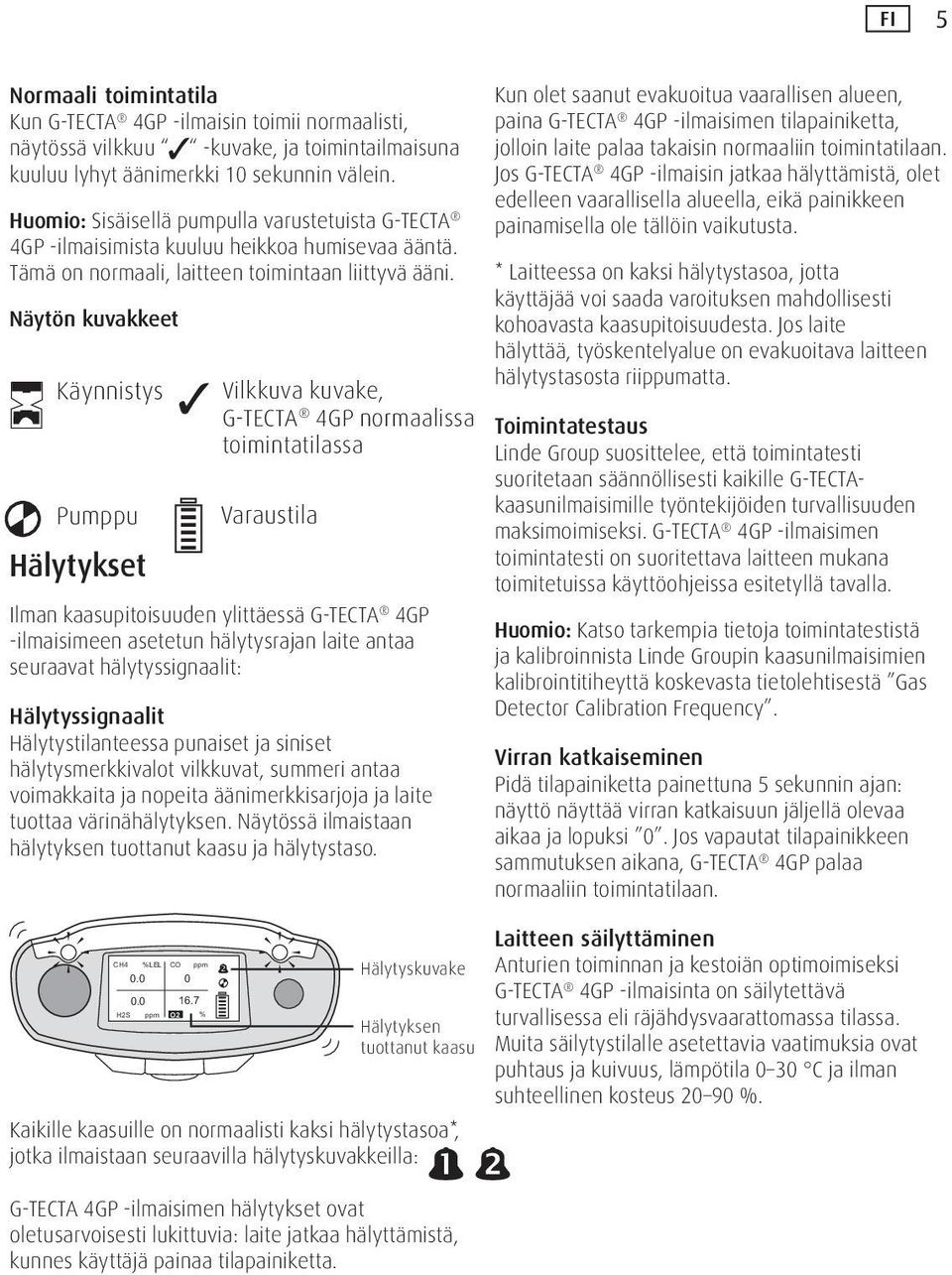 Näytön kuvakkeet Käynnistys Pumppu Hälytykset Ilman kaasupitoisuuden ylittäessä G-TECTA 4GP -ilmaisimeen asetetun hälytysrajan laite antaa seuraavat hälytyssignaalit: Hälytyssignaalit