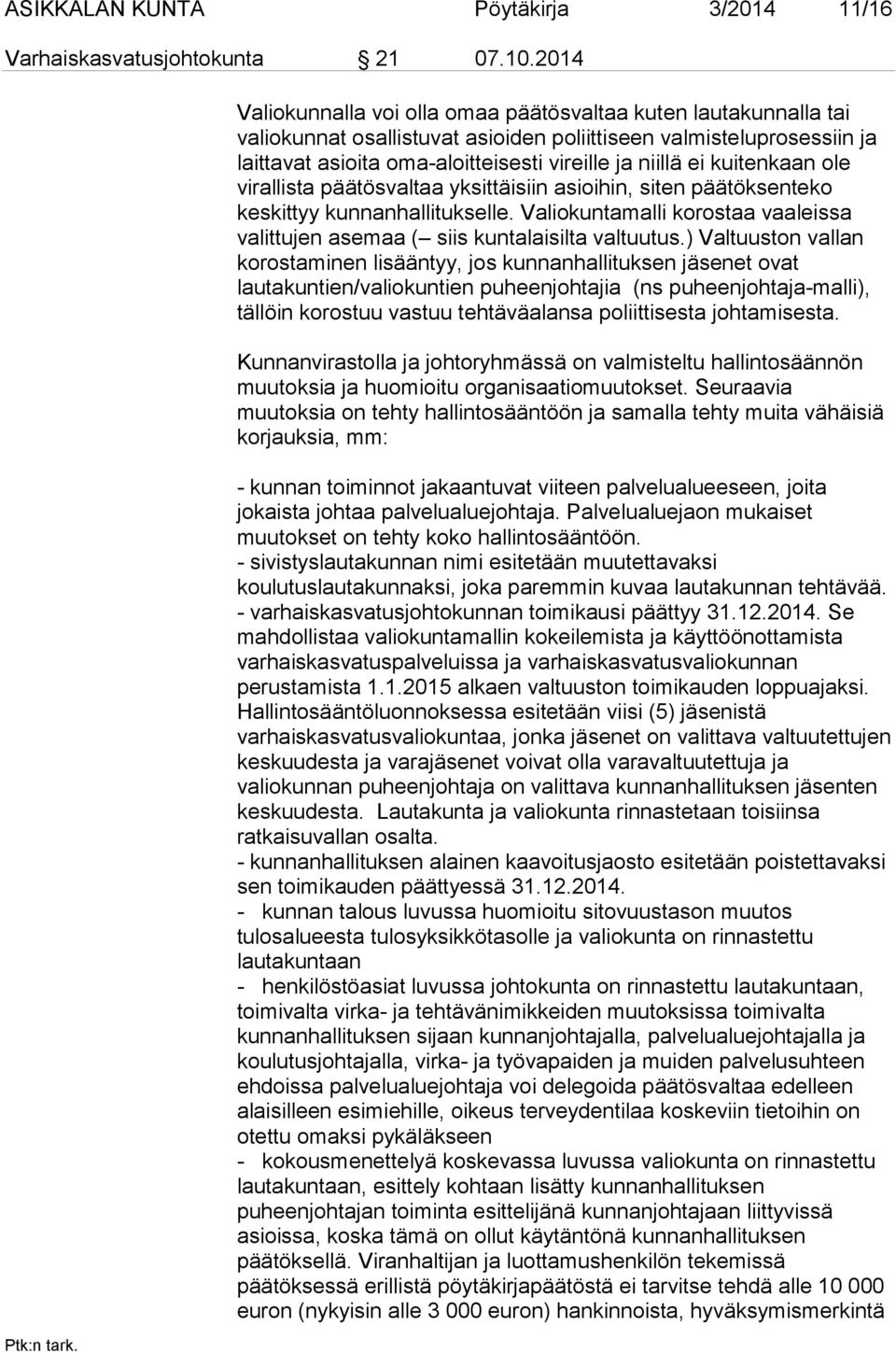 kuitenkaan ole virallista päätösvaltaa yksittäisiin asioihin, siten päätöksenteko keskittyy kunnanhallitukselle. Valiokuntamalli korostaa vaaleissa valittujen asemaa ( siis kuntalaisilta valtuutus.