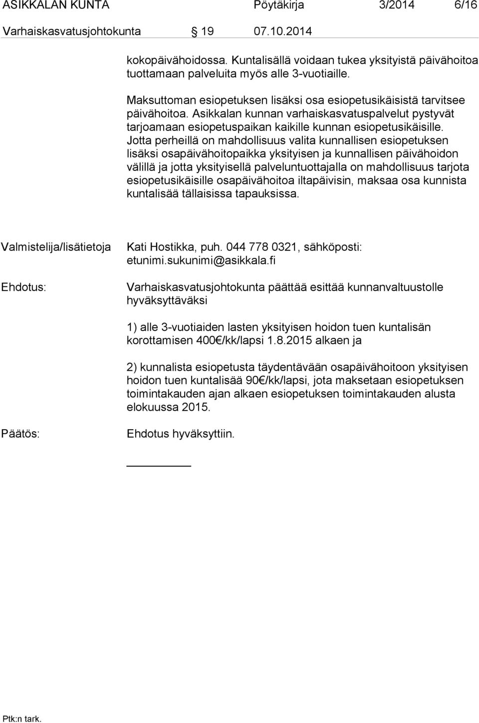 Jotta perheillä on mahdollisuus valita kunnallisen esiopetuksen lisäksi osapäivähoitopaikka yksityisen ja kunnallisen päivähoidon välillä ja jotta yksityisellä palveluntuottajalla on mahdollisuus