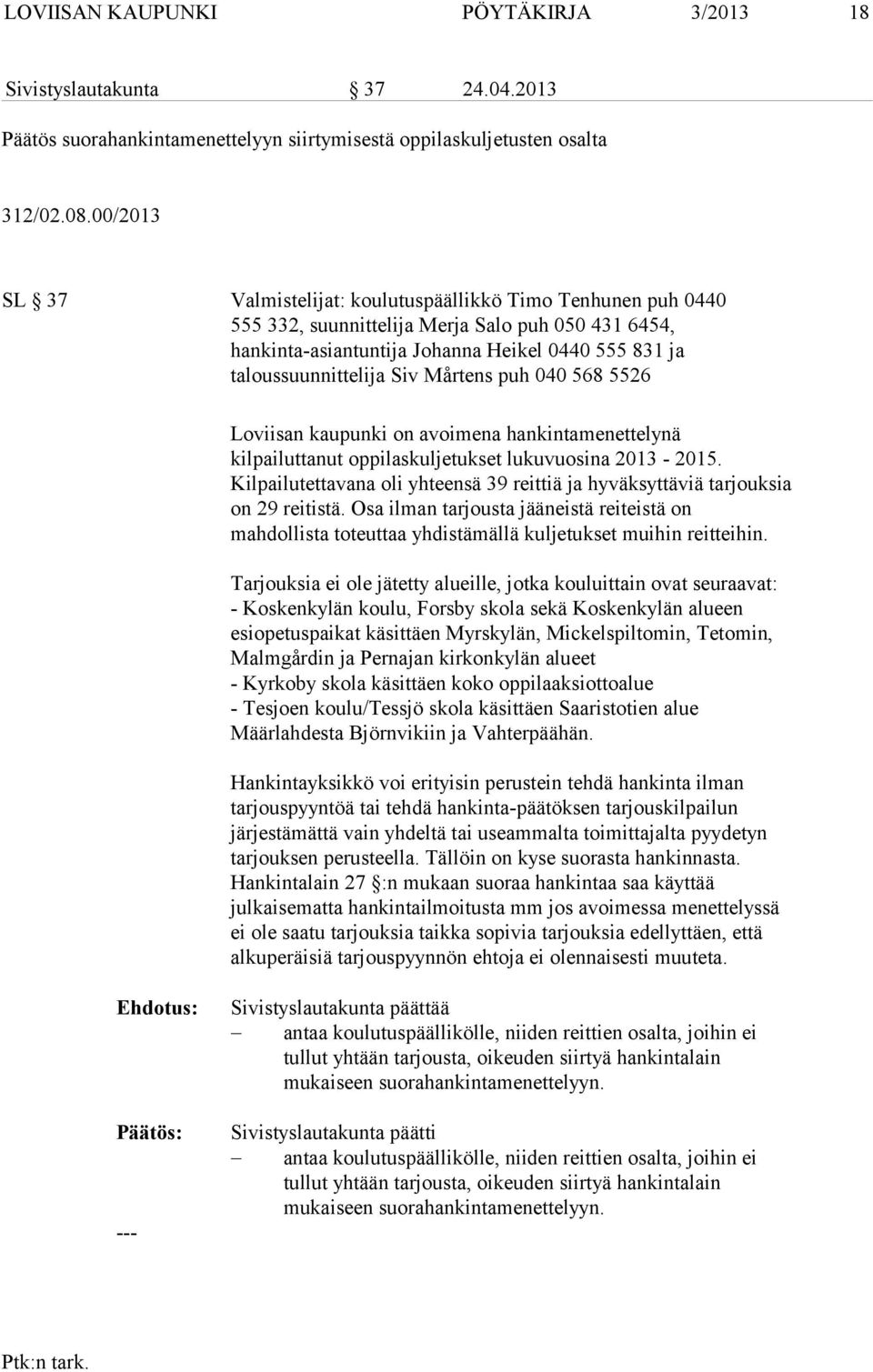 Mårtens puh 040 568 5526 Loviisan kaupunki on avoimena hankintamenettelynä kilpailuttanut oppilaskuljetukset lukuvuosina 2013-2015.