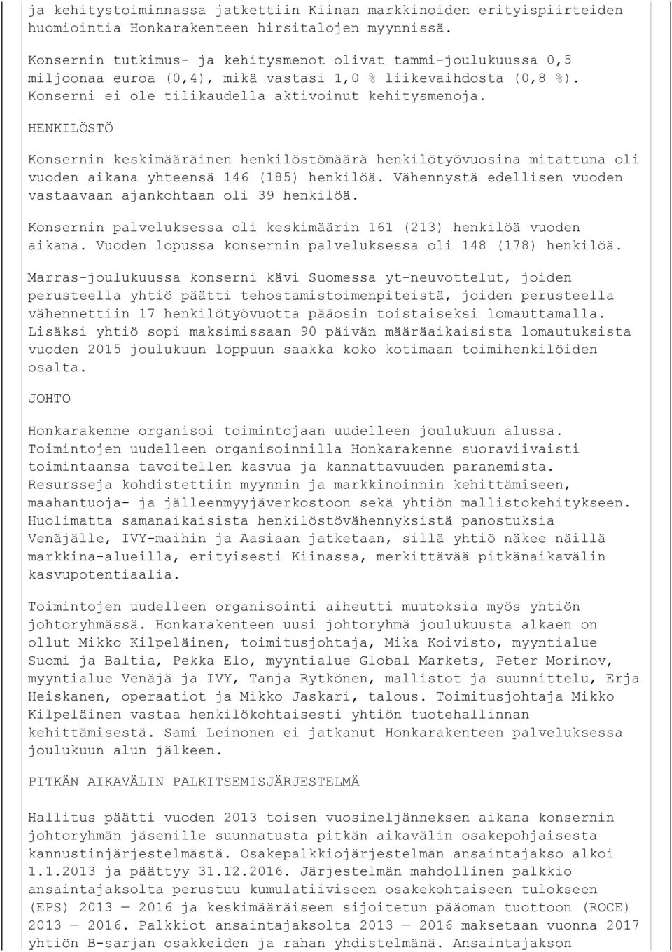 HENKILÖSTÖ Konsernin keskimääräinen henkilöstömäärä henkilötyövuosina mitattuna oli vuoden aikana yhteensä 146 (185) henkilöä. Vähennystä edellisen vuoden vastaavaan ajankohtaan oli 39 henkilöä.