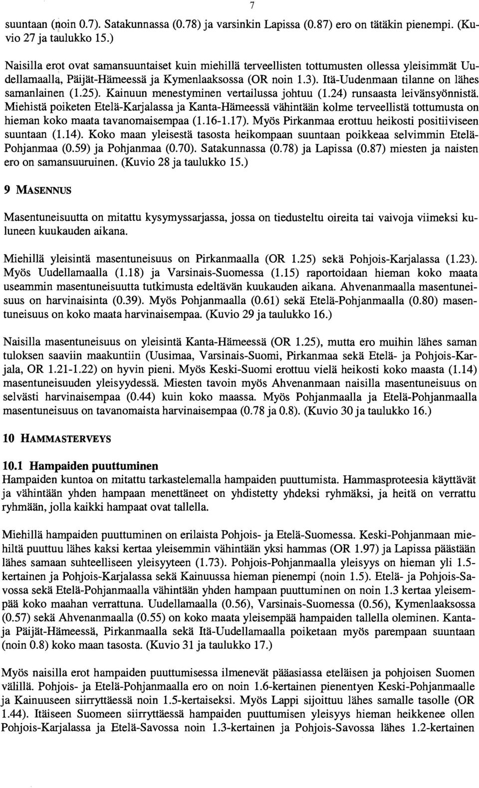 tä-uudenmaan tilanne on lähes samanlainen (1.25). Kainuun menestyminen vertailussa johtuu (1.24) runsaasta leivänsyönnistä.
