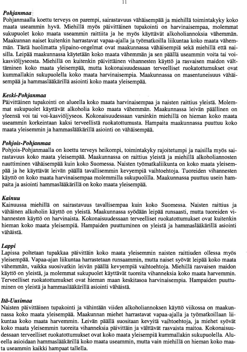 Maakunnan naiset kuitenkin harrastavat vapaa-ajalla ja työmatkoilla liikuntaa koko maata vähemmän. Tästä huolimatta ylipaino-ongelmat ovat maakunnassa vähäisempiä sekä miehilla että naisilla.