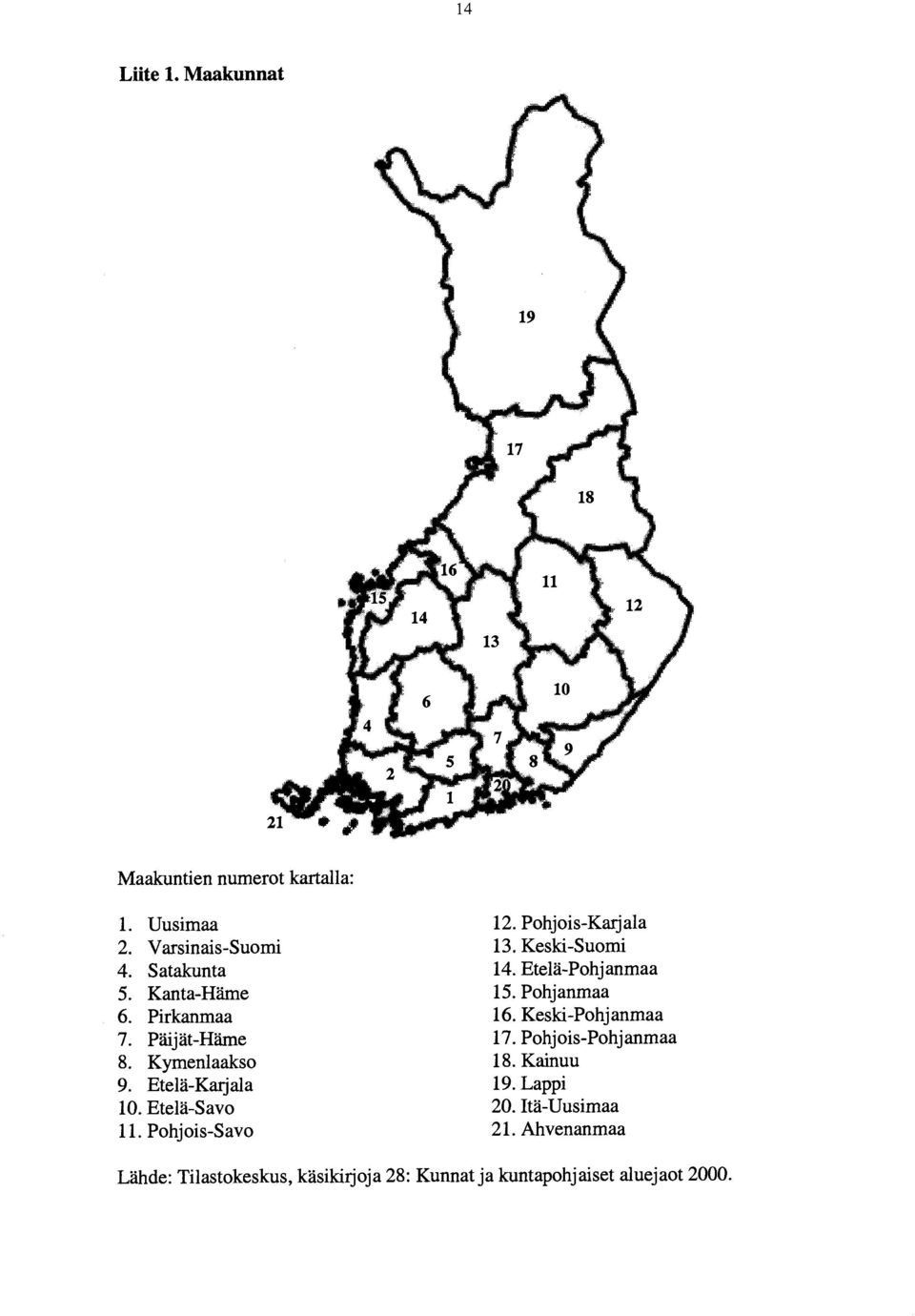 Pohjois-Karjala 13. Keski-Suomi 14. Etelä-Pohjanmaa 15. Pohjanmaa 16. Keski-Pohjanmaa 17.