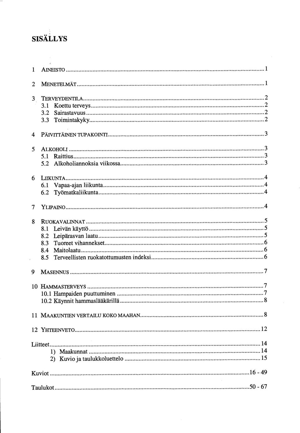 .. -6 8.4 Maitolaatu... 6... 8 RUOKAVALNNAT 8.5 Terveellisten ruokatottumusten indeksi 6... 10.1 Hampaiden puuttuminen... -7 10.2 Kaynnit hamrnaslaakärilla.