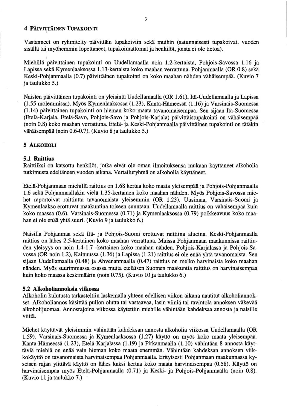 8) seka Keski-Pohjanmaalla (0.7) päivittäinen tupakointi on koko maahan nähden vahäisempaa. (Kuvio 7 ja taulukko 5.) Naisten päivittainen tupakointi on yleisintä Uudellamaalla (OR 1.