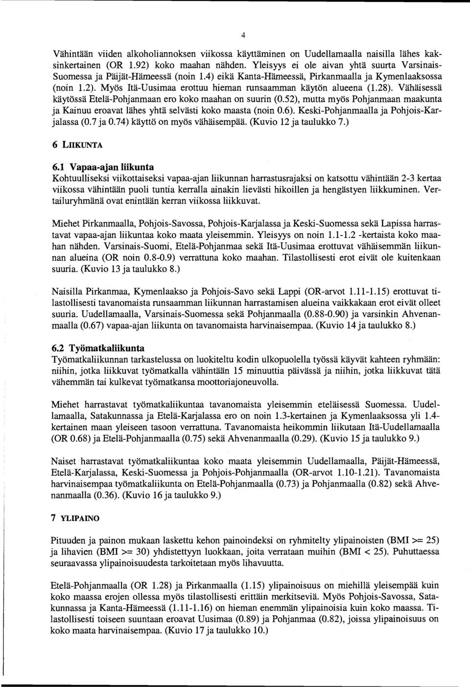 Myös tä-uusimaa erottuu hieman runsaamrnan käytön alueena (1.28). Vähäisessä käytössä Etelä-Pohjanmaan ero koko maahan on suurin (0.