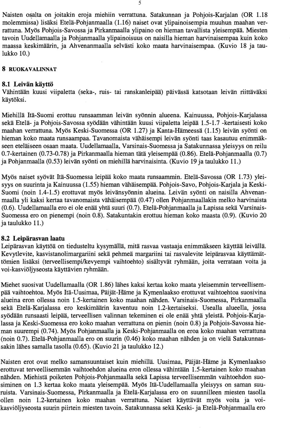 Miesten tavoin Uudellamaalla ja Pohjanmaalla ylipainoisuus on naisilla hieman harvinaisempaa kuin koko maassa keskimaarin, ja Ahvenanmaalla selvästi koko maata harvinaisempaa.