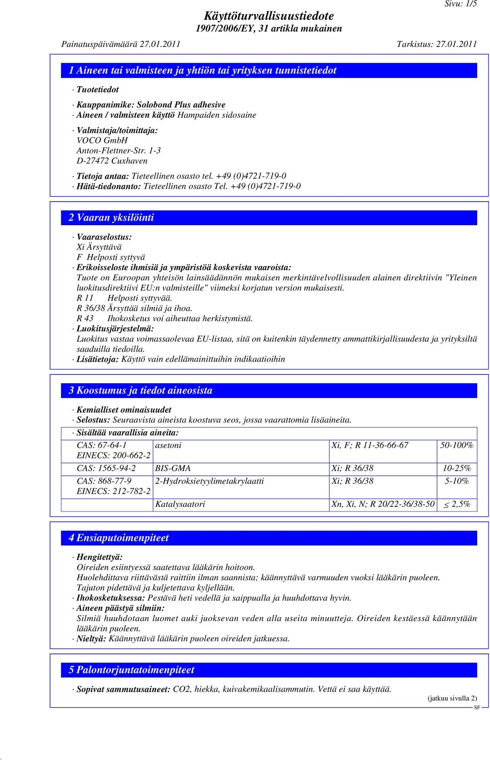 +49 (0)4721-719-0 2 Vaaran yksilöinti Vaaraselostus: Xi Ärsyttävä F Helposti syttyvä Erikoisseloste ihmisiä ja ympäristöä koskevista vaaroista: Tuote on Euroopan yhteisön lainsäädännön mukaisen