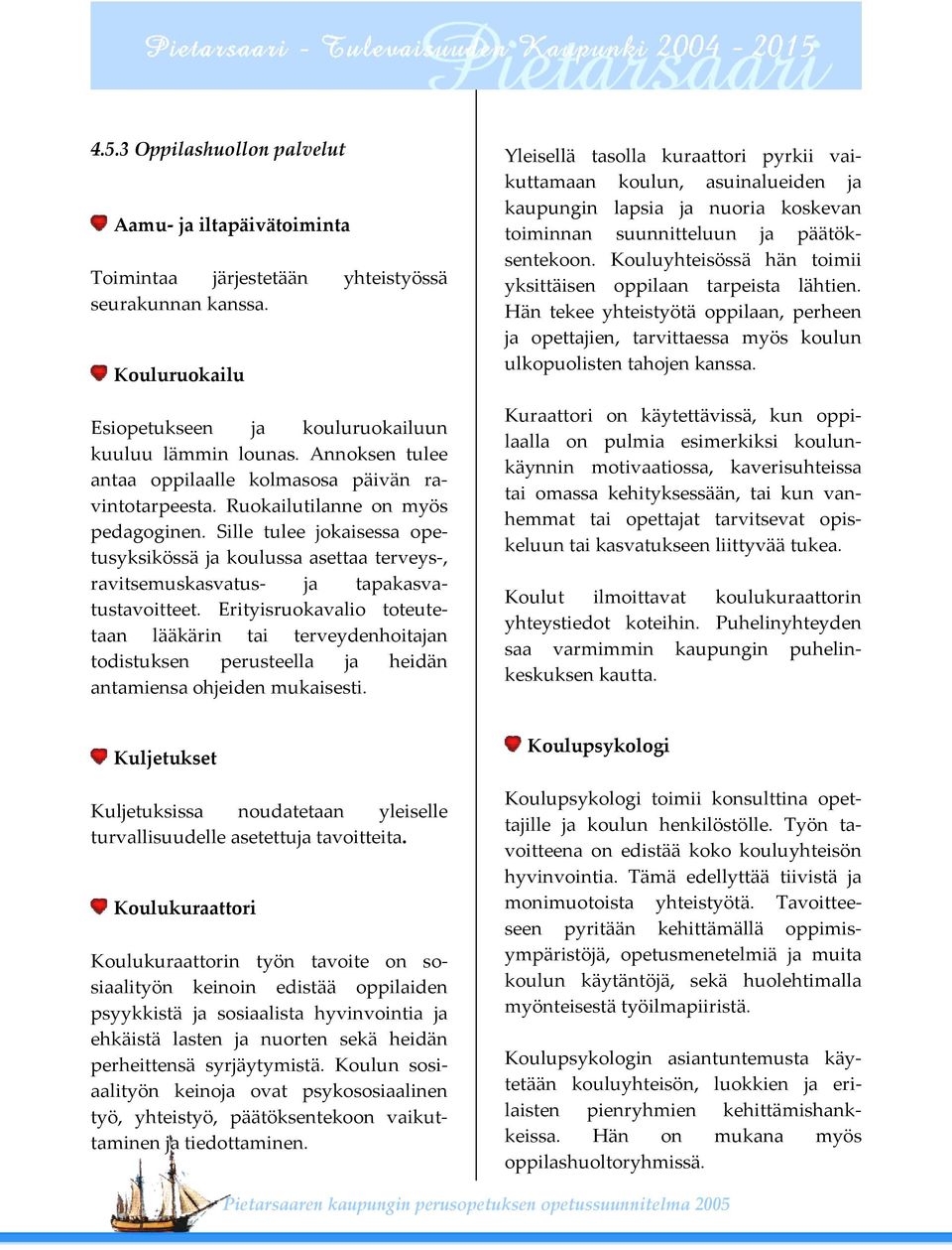 Sille tulee jokaisessa opetusyksikössä ja koulussa asettaa terveys, ravitsemuskasvatus ja tapakasvatustavoitteet.