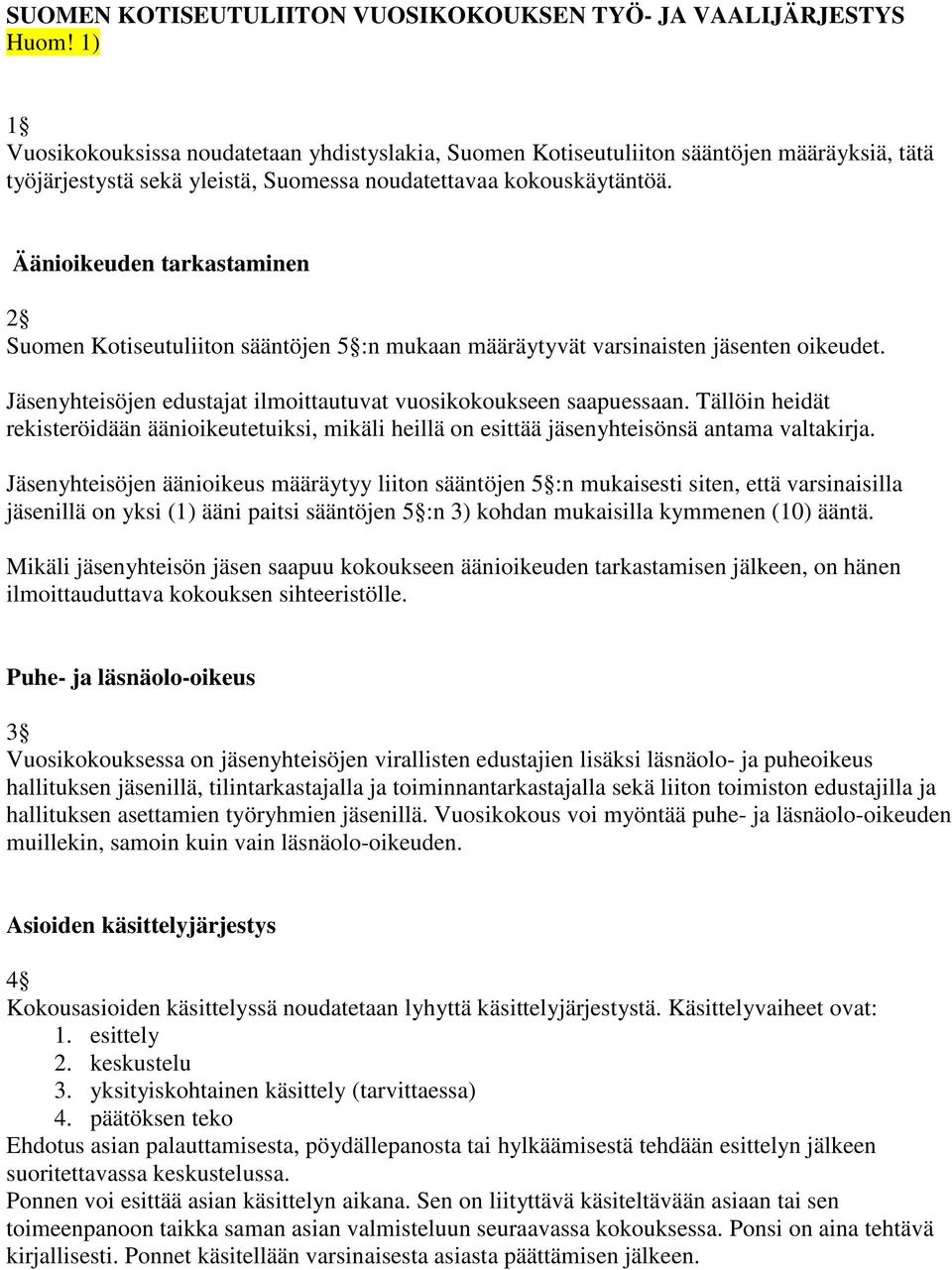 Äänioikeuden tarkastaminen 2 Suomen Kotiseutuliiton sääntöjen 5 :n mukaan määräytyvät varsinaisten jäsenten oikeudet. Jäsenyhteisöjen edustajat ilmoittautuvat vuosikokoukseen saapuessaan.