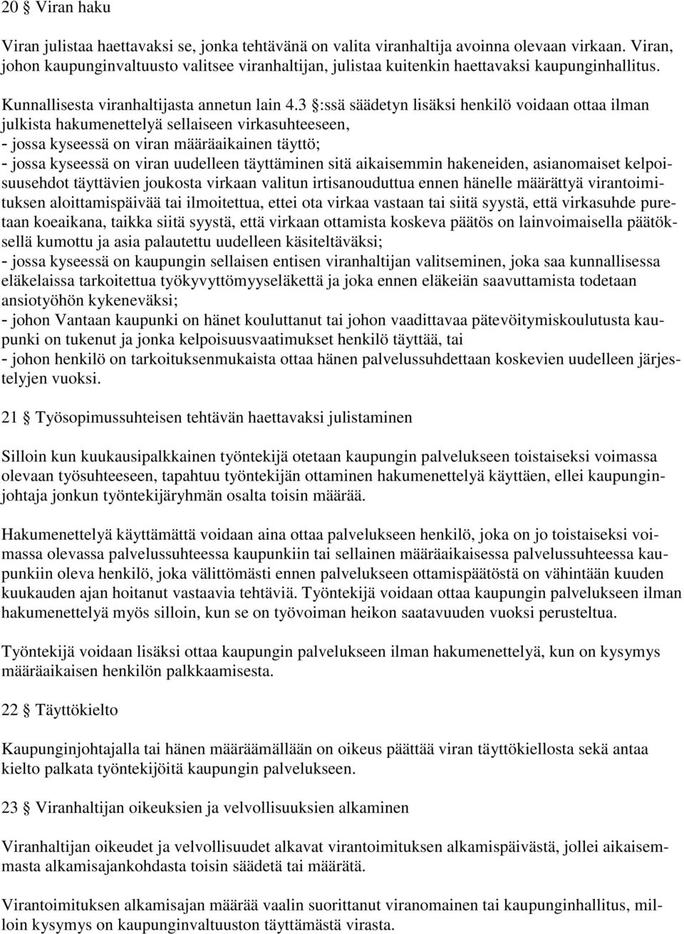 3 :ssä säädetyn lisäksi henkilö voidaan ottaa ilman julkista hakumenettelyä sellaiseen virkasuhteeseen, - jossa kyseessä on viran määräaikainen täyttö; - jossa kyseessä on viran uudelleen täyttäminen