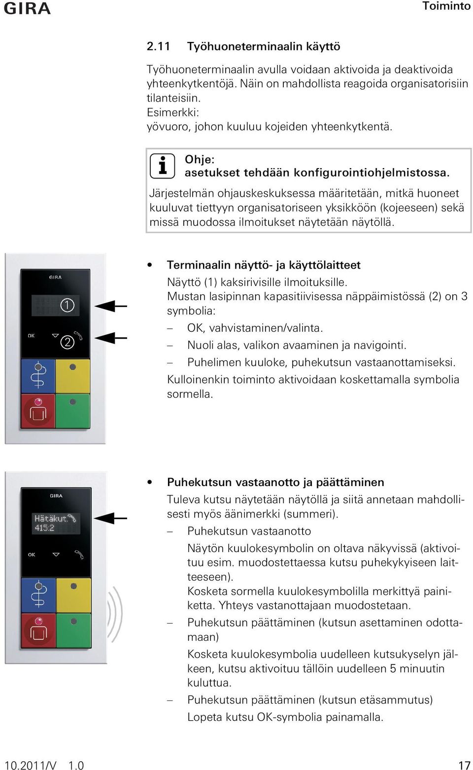 Järjestelmän ohjauskeskuksessa määritetään, mitkä huoneet kuuluvat tiettyyn organisatoriseen yksikköön (kojeeseen) sekä missä muodossa ilmoitukset näytetään näytöllä.