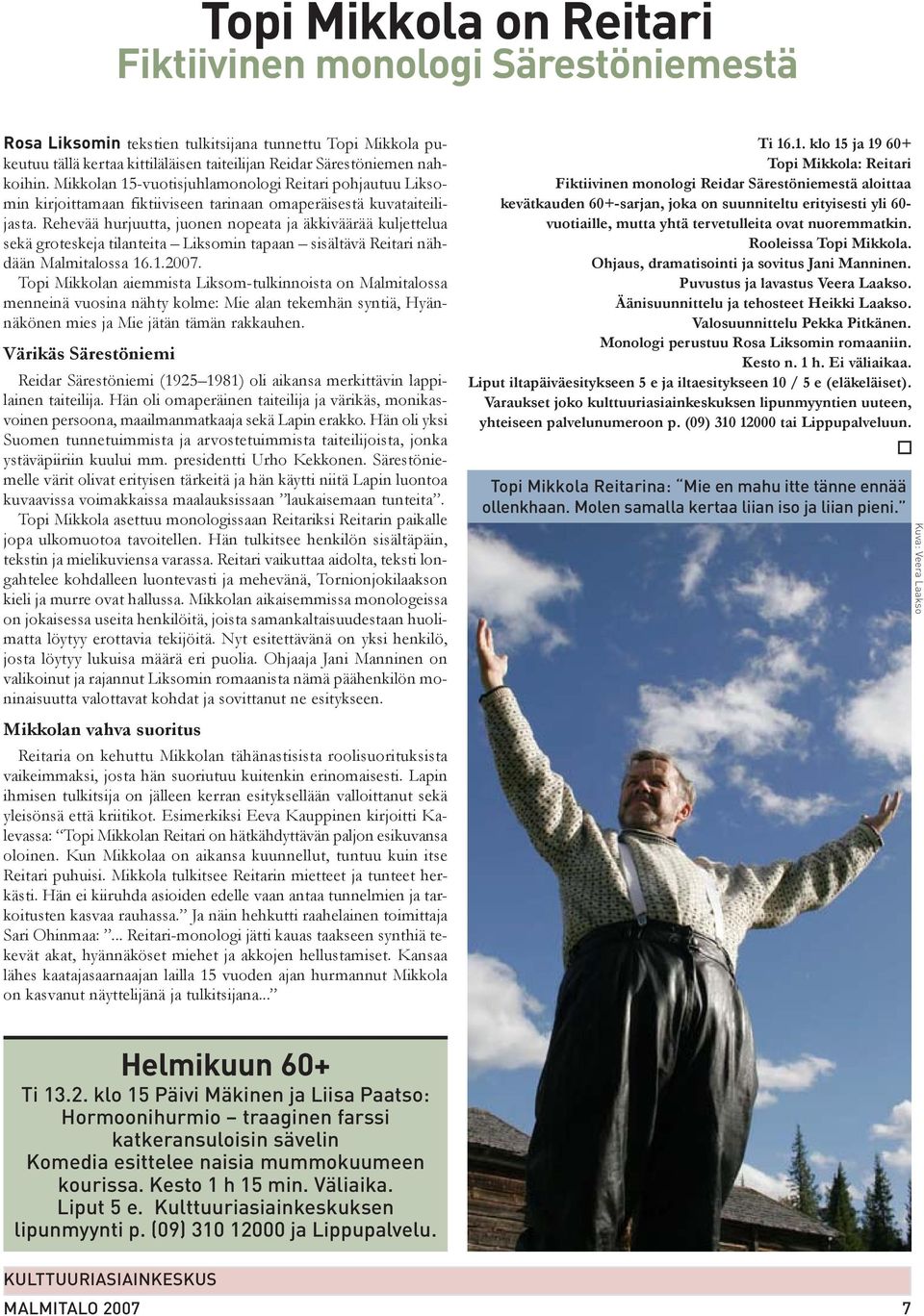 Rehevää hurjuutta, juonen nopeata ja äkkiväärää kuljettelua sekä groteskeja tilanteita Liksomin tapaan sisältävä Reitari nähdään Malmitalossa 16.1.2007.