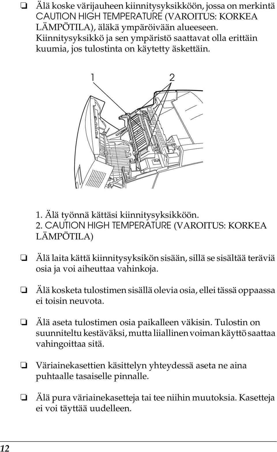 1. Älä työnnä kättäsi kiinnitysyksikköön. 2. CAUTION HIGH TEMPERATURE (VAROITUS: KORKEA LÄMPÖTILA) Älä laita kättä kiinnitysyksikön sisään, sillä se sisältää teräviä osia ja voi aiheuttaa vahinkoja.