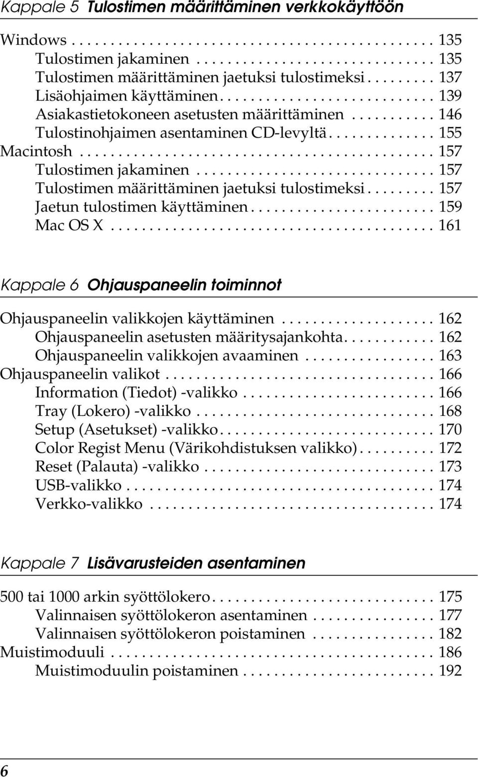 ............................................. 17 Tulostimen jakaminen............................... 17 Tulostimen määrittäminen jaetuksi tulostimeksi......... 17 Jaetun tulostimen käyttäminen.