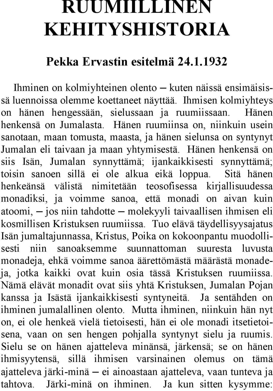 Hänen ruumiinsa on, niinkuin usein sanotaan, maan tomusta, maasta, ja hänen sielunsa on syntynyt Jumalan eli taivaan ja maan yhtymisestä.