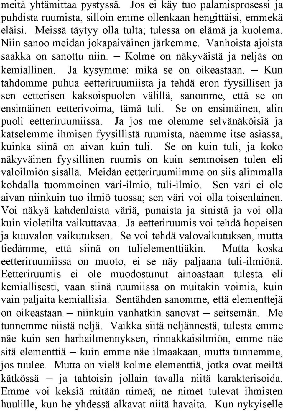 Kun tahdomme puhua eetteriruumiista ja tehdä eron fyysillisen ja sen eetterisen kaksoispuolen välillä, sanomme, että se on ensimäinen eetterivoima, tämä tuli.