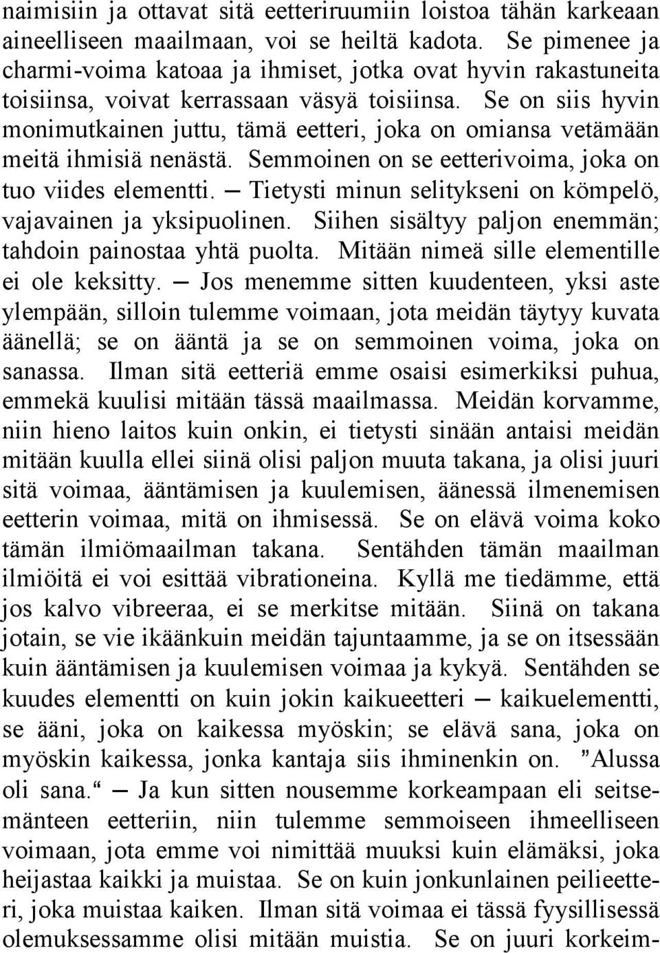 Se on siis hyvin monimutkainen juttu, tämä eetteri, joka on omiansa vetämään meitä ihmisiä nenästä. Semmoinen on se eetterivoima, joka on tuo viides elementti.