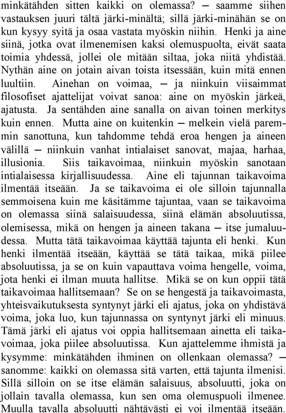 Nythän aine on jotain aivan toista itsessään, kuin mitä ennen luultiin. Ainehan on voimaa, ja niinkuin viisaimmat filosofiset ajattelijat voivat sanoa: aine on myöskin järkeä, ajatusta.