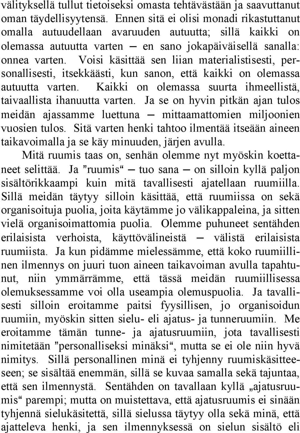 Voisi käsittää sen liian materialistisesti, personallisesti, itsekkäästi, kun sanon, että kaikki on olemassa autuutta varten. Kaikki on olemassa suurta ihmeellistä, taivaallista ihanuutta varten.