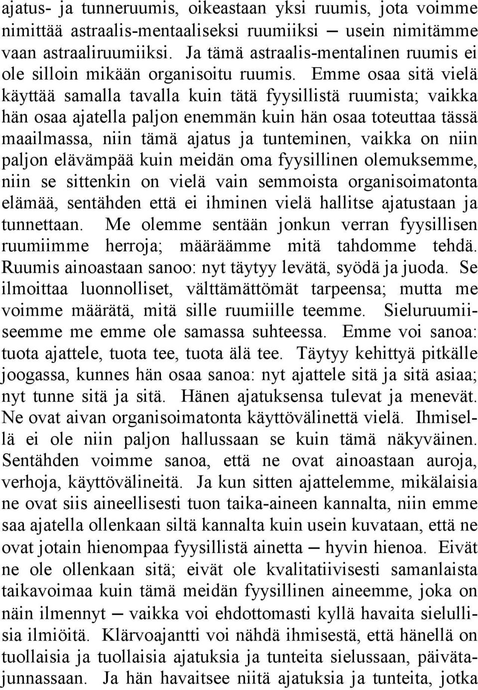 Emme osaa sitä vielä käyttää samalla tavalla kuin tätä fyysillistä ruumista; vaikka hän osaa ajatella paljon enemmän kuin hän osaa toteuttaa tässä maailmassa, niin tämä ajatus ja tunteminen, vaikka