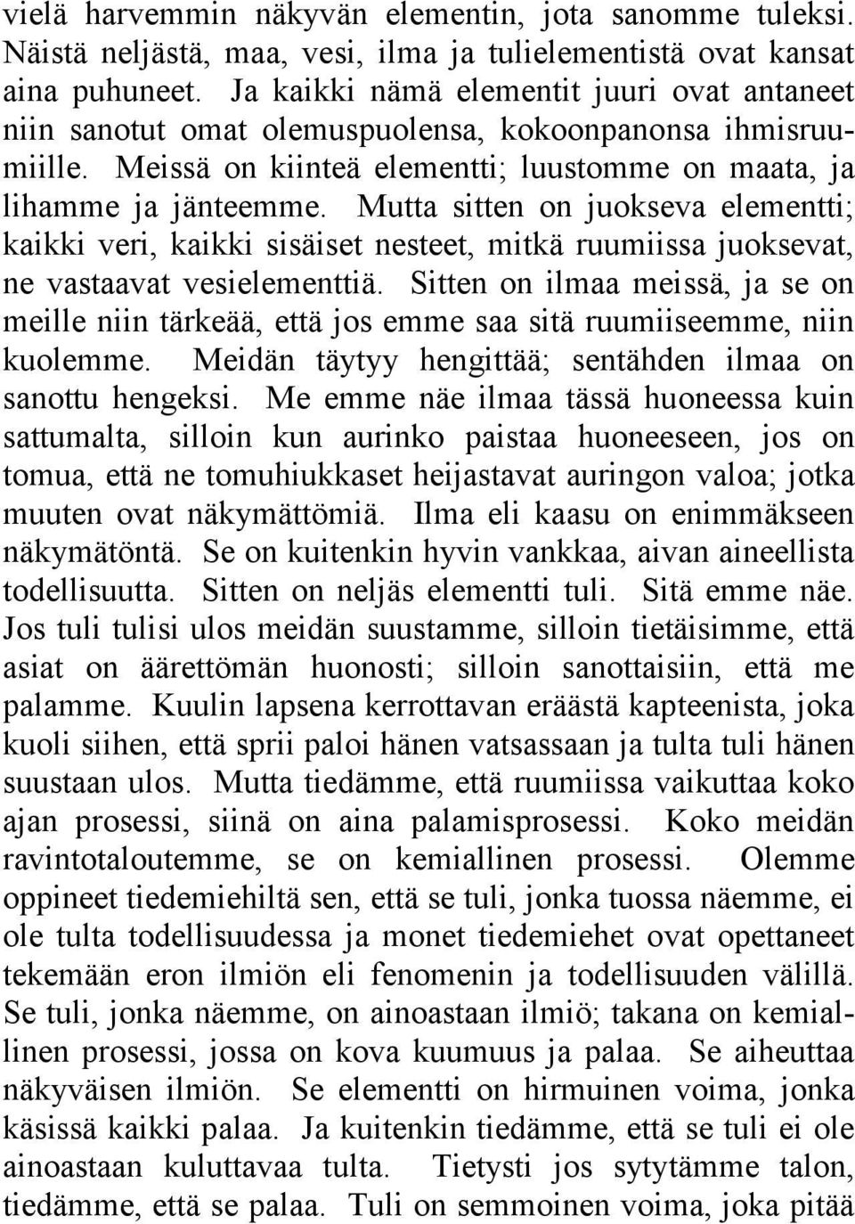 Mutta sitten on juokseva elementti; kaikki veri, kaikki sisäiset nesteet, mitkä ruumiissa juoksevat, ne vastaavat vesielementtiä.