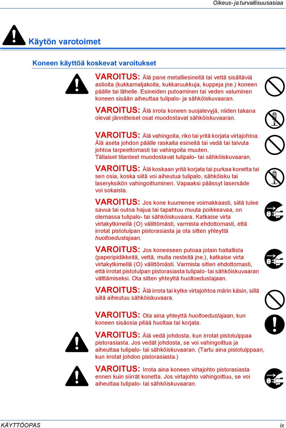 VAROITUS: Älä irrota koneen suojalevyjä, niiden takana olevat jännitteiset osat muodostavat sähköiskuvaaran. VAROITUS: Älä vahingoita, riko tai yritä korjata virtajohtoa.