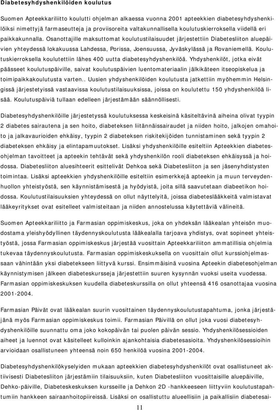 Osanottajille maksuttomat koulutustilaisuudet järjestettiin Diabetesliiton aluepäivien yhteydessä lokakuussa Lahdessa, Porissa, Joensuussa, Jyväskylässä ja Rovaniemellä.